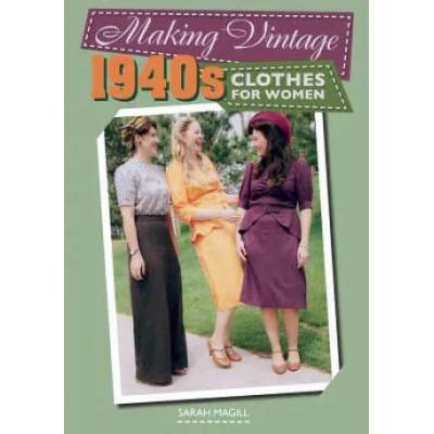 Making Vintage 1940s Clothes for Women | Sarah Magill