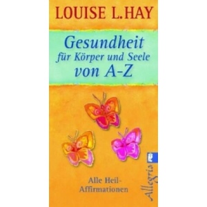 Gesundheit für Körper und Seele von A-Z | Louise L. Hay (2010)