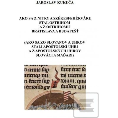 Ako sa z Nitry a Székesfehérváru stal Ostrihom a z Ostrihomu Bratislava a Budapešť