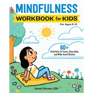 Mindfulness Workbook for Kids: 60+ Activities to Focus, Stay Calm, and Make Good Choices | Hannah Sherman (ISBN: 9781647396756)
