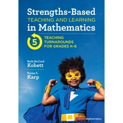 Strengths-Based Teaching and Learning in Mathematics: Five Teaching Turnarounds for Grades K-6 - (Kobett Beth McCord)