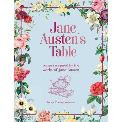 Jane Austen's Table: Recipes Inspired by the Works of Jane Austen | Anderson, Robert Tuesley