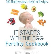 It Starts with the Egg Fertility Cookbook: 100 Mediterranean-Inspired Recipes Fett Rebecca