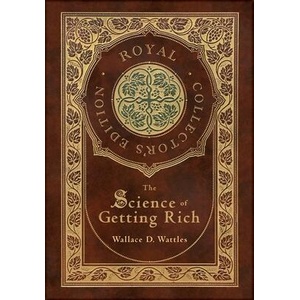 The Science of Getting Rich (Royal Collector's Edition) (Case Laminate Hardcover with Jacket) | Wallace D. Wattles (ISBN: 9781774761892)