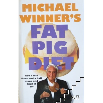 The Fat Pig Diet: How I Lost Three And A Half Stone And Kept It Off