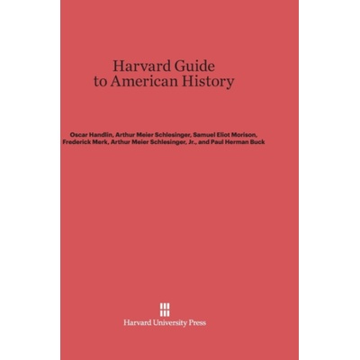 Harvard Guide to American History - Handlin, Oscar a Schlesinger, Arthur Meier a Morison, Samuel Eliot a Merk, Frederick a Schlesinger Jr, Arthur Meier a Buck, Paul Herman