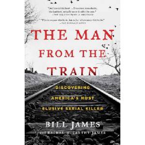 The Man from the Train: Discovering America's Most Elusive Serial Killer | Bill James, Rachel Mccarthy James (ISBN: 9781476796260)