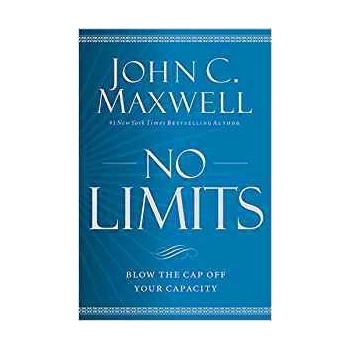 No Limits : Blow the CAP Off Your Capacity John C. Maxwell