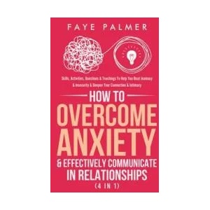 How To Overcome Anxiety & Effectively Communicate In Relationships (4 in 1) | Faye Palmer (ISBN: 9781801342315)