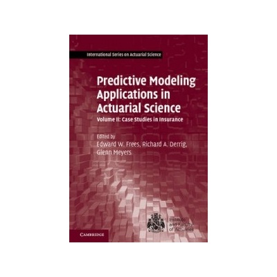 Predictive Modeling Applications in Actuarial Science: Volume 2, Case Studies in Insurance Frees Edward W. University of Wisconsin Madison