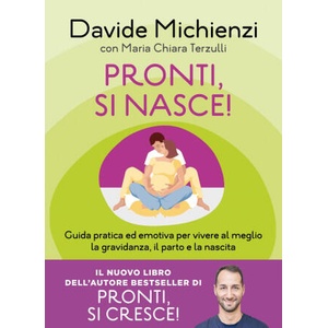 Pronti, si nasce! Guida pratica ed emotiva per vivere al meglio la gravidanza, il parto e la nascita | Davide Michienzi (ISBN: 9788820080273)