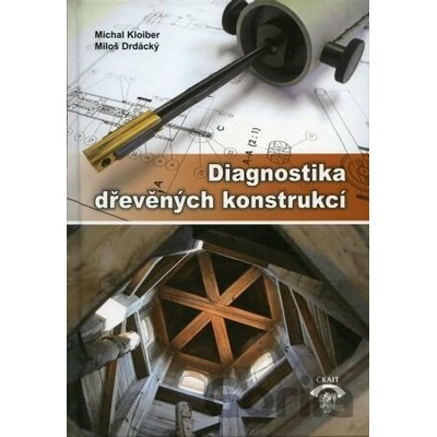 Diagnostika dřevěných konstrukcí - Michal Kloiber, Miloš Drdácký