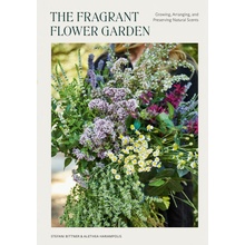The Fragrant Flower Garden Growing Arranging & Preserving Natural Scents - Bittner Stefani