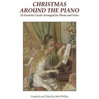 Christmas Around the Piano: 15 Favorite Carols Arranged for Piano and Voice | Mark Phillps, Anonymous
