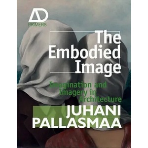 Embodied Image - Imagination and Imagery in Architecture | Juhani Pallasmaa (2011)