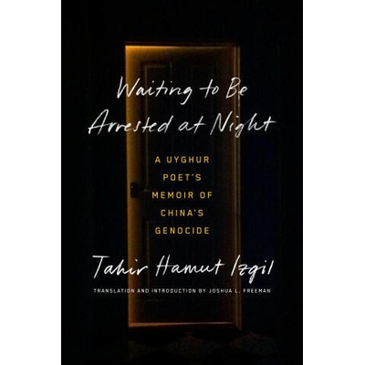 Waiting to Be Arrested at Night: A Uyghur Poet's Memoir of China's Genocide | Joshua L. Freeman, Joshua L. Freeman
