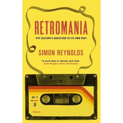 Retromania: Pop Culture's Addiction to its Ow- Simon Reynolds