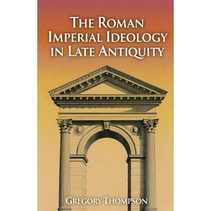 The Roman Imperial Ideology in Late Antiquity | Gregory Thompson (2025)