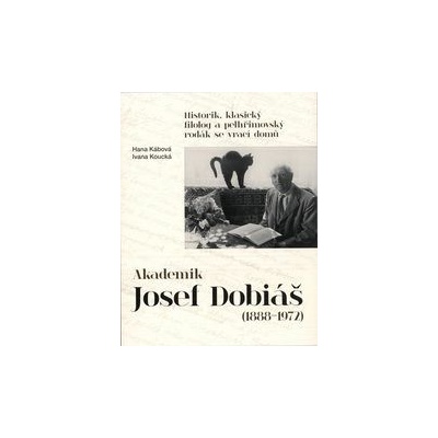 Akademik Josef Dobiáš 1888-1972 - Hana Kábová, Ivana Koucká