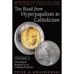 Road from Hyperpapalism to Catholicism | Peter Kwasniewski (ISBN: 9781990685125)