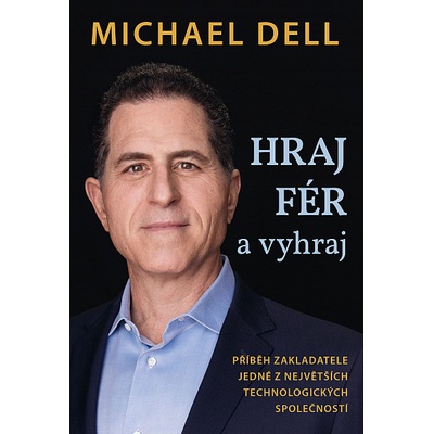 Hraj fér a vyhraj: Příběh zakladatele jedné z největších technologických společností - Michael Dell