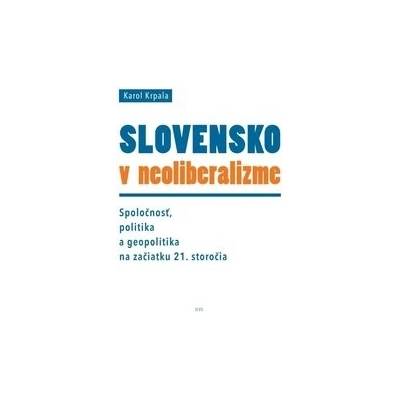 Slovensko v neoliberalizme – Spoločnosť, politika a geopolitka na začiatku 21. storočia
