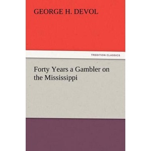 Forty Years a Gambler on the Mississippi | George H. Devol (2012)