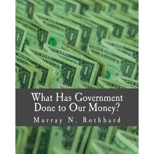 What Has Government Done to Our Money? (Large Print Edition) | Murray N Rothbard (ISBN: 9781479293162)