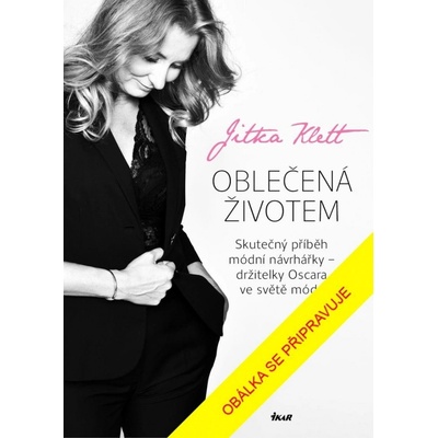Oblečená životem - Skutečný příběh módní návrhářky – držitelky Oscara ve světě módy - Jitka Klett