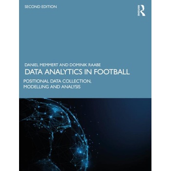 Data Analytics in Football | Memmert, Daniel (German Sport University Cologne, Germany), Dominik Raabe