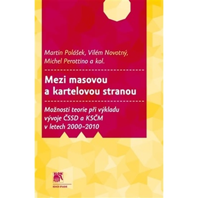 Mezi masovou a kartelovou stranou. Možnosti teorie při výkladu vývoje ČSSD a KSČM v letech 2000–2010 - kol., Michel Perottino, Martin Polášek, Vilém Novotný - SLON