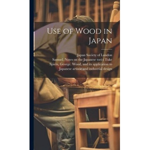 Use of Wood in Japan | Samuel Notes on the Japanese T. Tuke, George Wood And Its Applica Spiers (ISBN: 9781019698020)