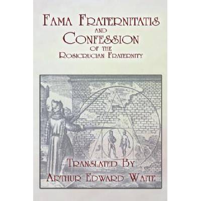 Fama Fraternitatis and Confession of the Rosicrucian Fraternity | Arthur Edward Waite, Anonymous