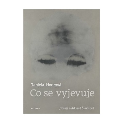 Co se vyjevuje. Eseje o Adrieně Šimotové - Daniela Hodrová - Malvern