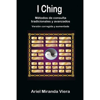 I Ching. Metodos De Consulta Tradicionales y Avanzados. Edicion Corregida y Aumentada | Ariel Miranda Viera