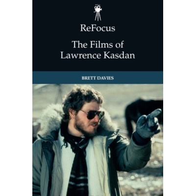 ReFocus: The Films of Lawrence Kasdan - Davies, Brett (Associate Professor, Meiji University, Tokyo)