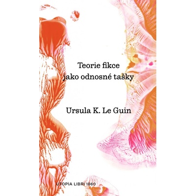 Teorie fikce jako odnosné tašky - Ursula K. Le Guin