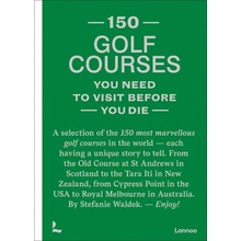 150 Golf Courses You Need to Visit Before You Die: A Selection of the 150 Most Marvelous Golf Courses in the World Waldek Stefanie