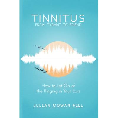 Tinnitus, From Tyrant to Friend | Cowan Hill Julian Cowan Hill
