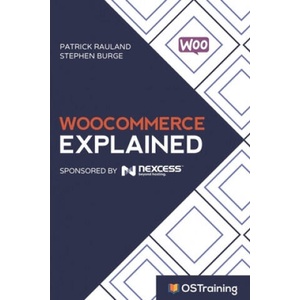 WooCommerce Explained: Your Step-by-Step Guide to WooCommerce | Stephen Burge, Patrick Rauland (2017)