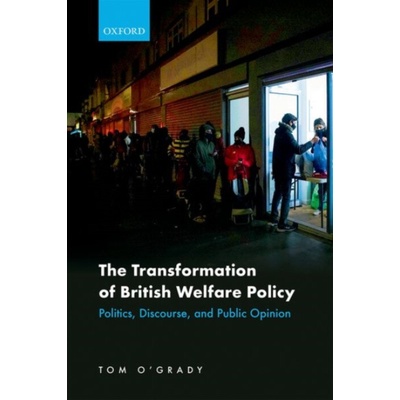 Transformation of British Welfare Policy - O'Grady, Tom (Lecturer in Political Science, Lecturer in Political Science, University College London)