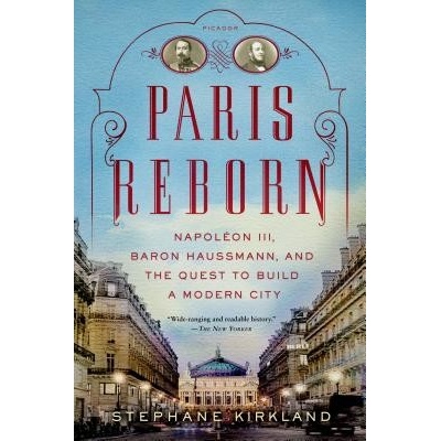 Paris Reborn: Napoleon III, Baron Haussmann, and the Quest to Build a Modern City Kirkland StephanePaperback