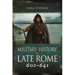Military History of Late Rome 602-641 | Ilkka Syvänne (ISBN: 9781399075671)