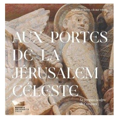Aux portes de la Jérusalem Céleste - Le tympan sculpté de Conques - Cécile Voyer