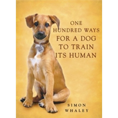 One Hundred Ways for a Dog to Train Its Human - Simon Whaley