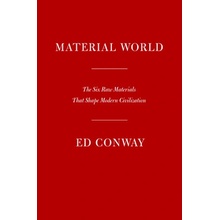 Material World: The Six Raw Materials That Shape Modern Civilization Conway Ed