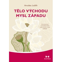 Tělo Východu, mysl Západu - Psychologie a systém čaker jako cesta k sobě samému - Anodea Judith