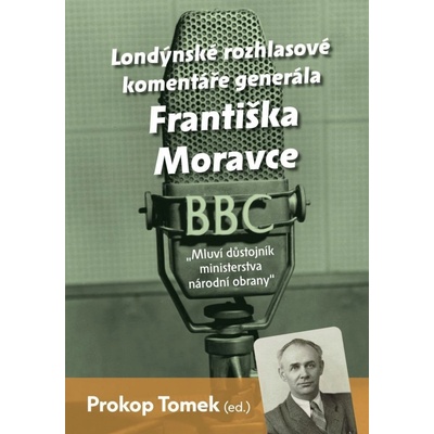 Mluví důstojník ministerstva národní obrany - Londýnské rozhlasové komentáře Františka Moravce - Prokop Tomek