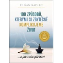 100 způsobů, kterými si zbytečně komplikujeme život Dušan Kadlec
