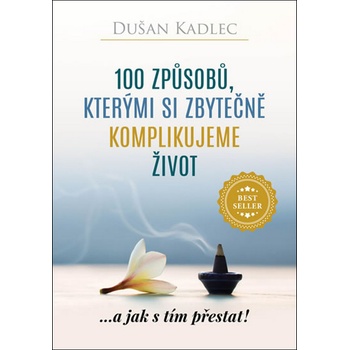 100 způsobů, kterými si zbytečně komplikujeme život Dušan Kadlec